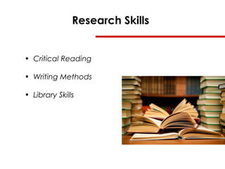 Research Skills
• Critical Reading
• Writing Methods
• Library Skills
 