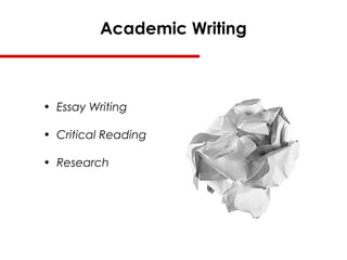 Academic Writing
• Essay Writing
• Critical Reading
• Research
 