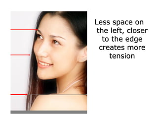 Less space on
 the left, closer
   to the edge
  creates more
     tension
 