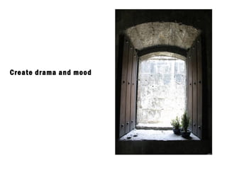 Create drama and mood
 