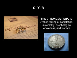 circle

    THE STRONGEST SHAPE
   Evokes feeling of completion,
     universality, psychological
      wholeness, and warmth
 