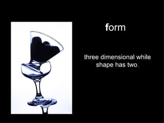 form

three dimensional while
    shape has two.
 