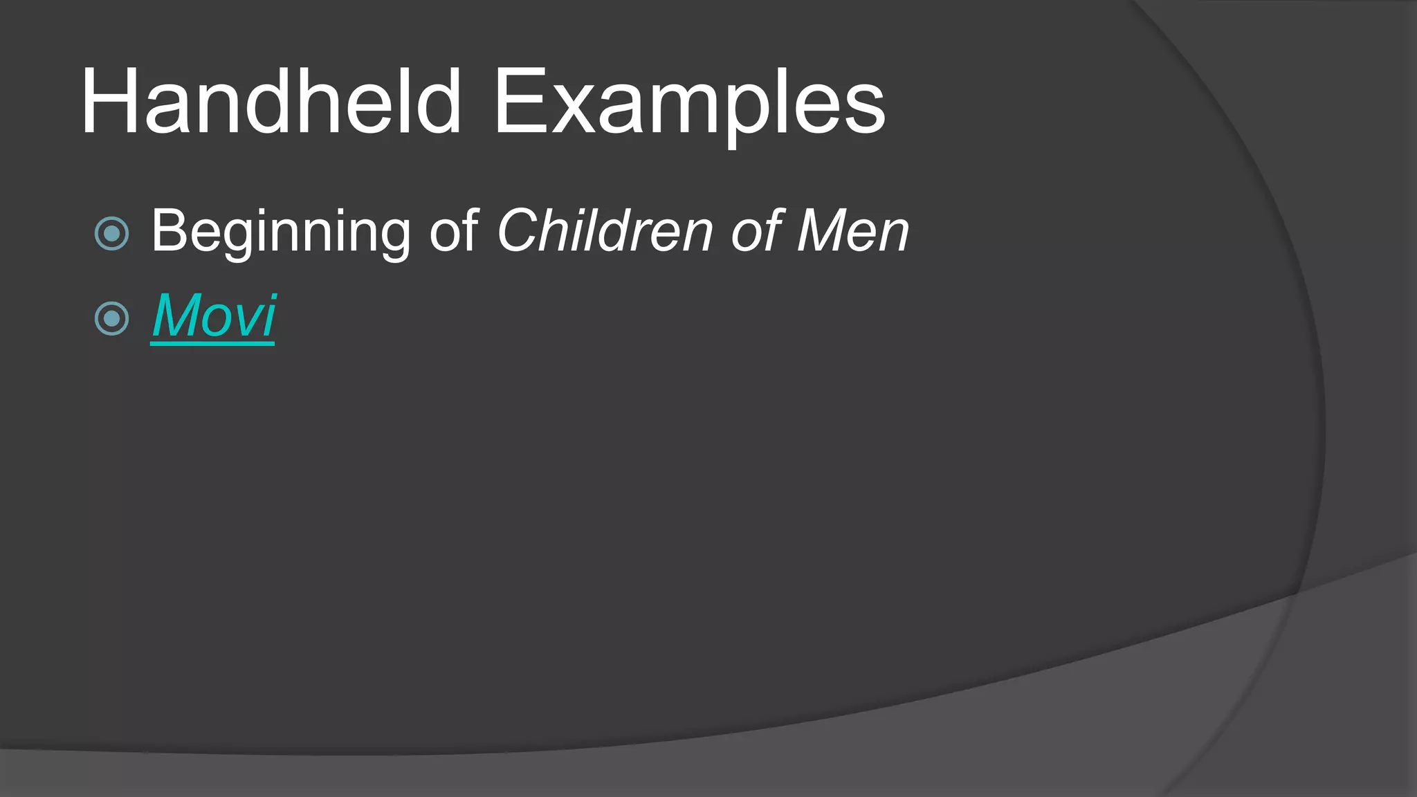 Handheld Examples
 Beginning of Children of Men
 Movi
 