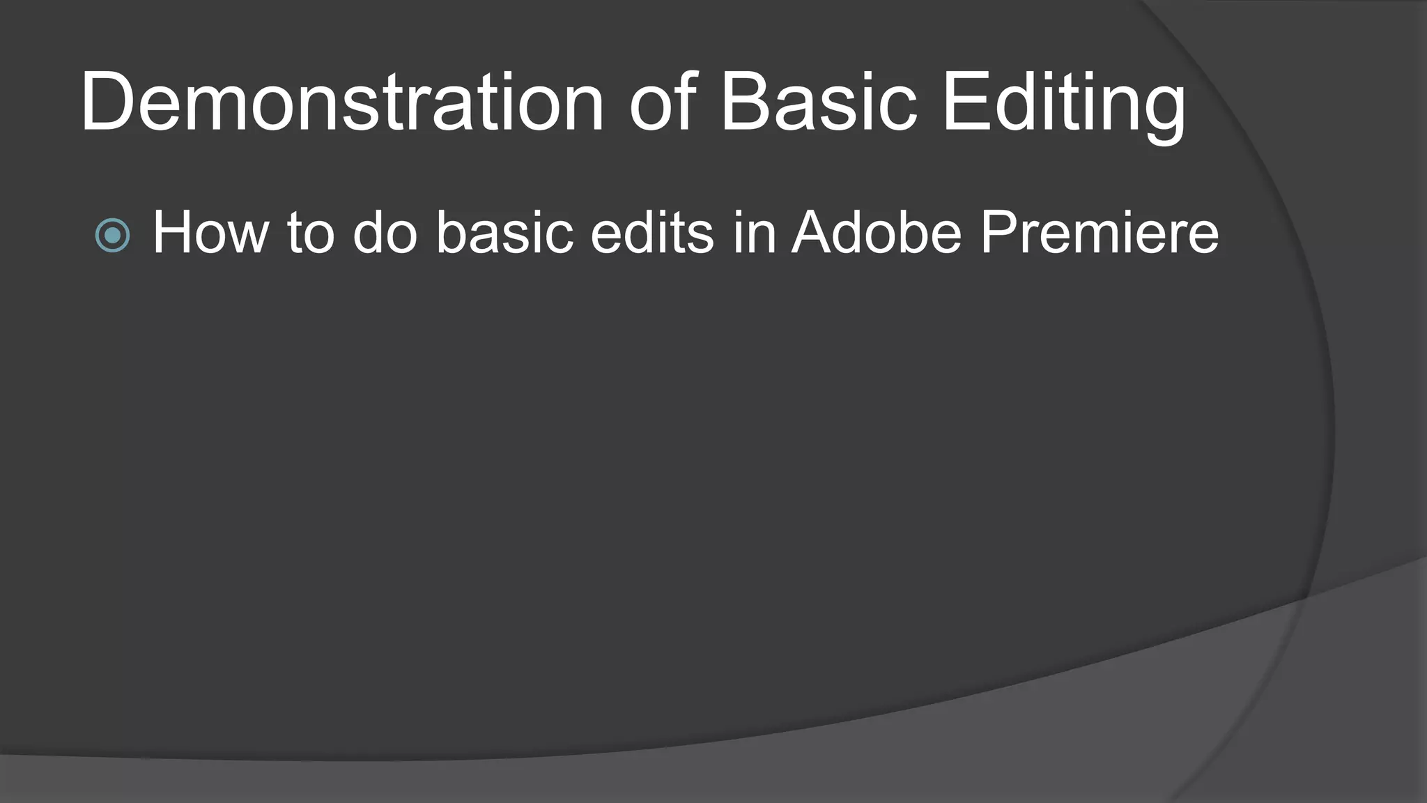 Demonstration of Basic Editing
 How to do basic edits in Adobe Premiere
 