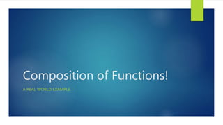 Composition of Functions!
A REAL WORLD EXAMPLE
 