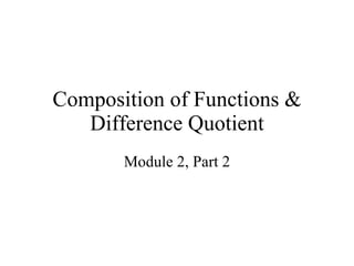 Composition of Functions & Difference Quotient Module 2, Part 2 