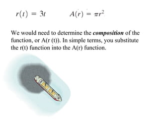 We would need to determine the  composition  of the function, or A(r (t)). In simple terms, you substitute the r(t) function into the A(r) function.  