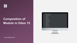 Composition of
Module in Odoo 15
www.cybrosys.com
 