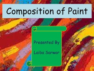 Composition of Paint
Presented By
Laiba Sarwar
 