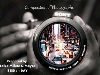 Composition of Photographs
Prepared by:
Laika Millete C. Mayor
BEED 3-1 DAY
 