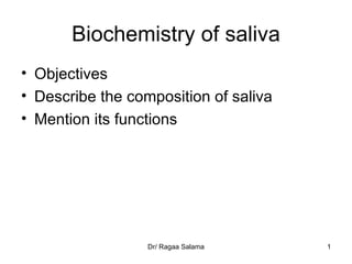 Biochemistry of saliva ,[object Object],[object Object],[object Object],Dr/ Ragaa Salama 
