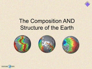 The Composition AND
Structure of the Earth
 