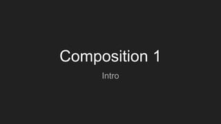 Composition 1
Intro
 