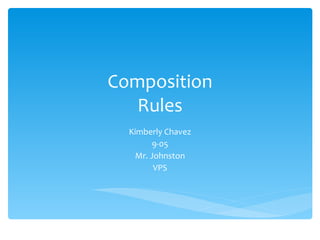 Composition Rules Kimberly Chavez 9-05 Mr. Johnston VPS 