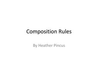 Composition Rules
By Heather Pincus
 
