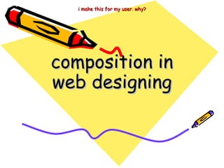 i make this for my user. why? composition in web designing 