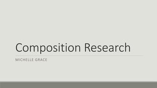Composition Research
MICHELLE GRACE
 