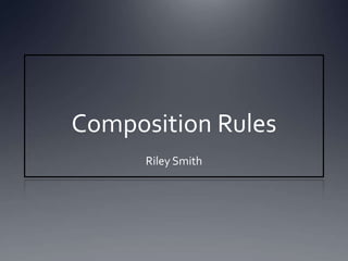 Composition Rules
      Riley Smith
 