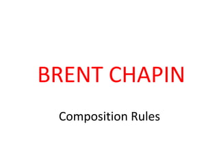 BRENT CHAPIN
 Composition Rules
 