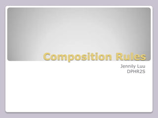 Composition Rules
            Jennily Luu
               DPHR2S
 