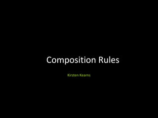 Composition Rules
Kirsten Kearns

 