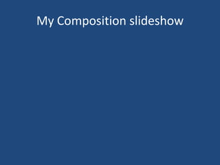 My Composition slideshow
 