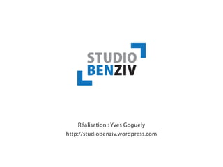 Réalisation : Yves Goguely
http://studiobenziv.wordpress.com
 