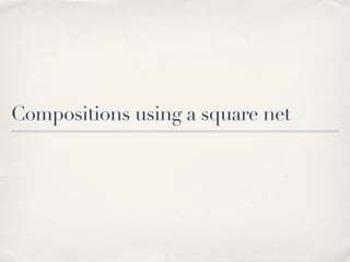 Compositions using a square net
 