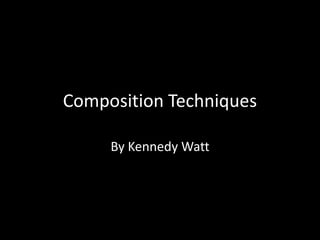 Composition Techniques By Kennedy Watt 
