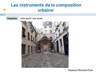 Les instruments de la composition
urbaine:
Impasse Voie ayant une seule
issue.
Impasse Mousset-Paris
 