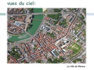 vues du ciel:
La ville de Meaux.
 