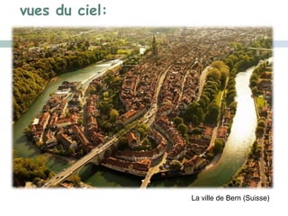 vues du ciel:
La ville de Bern (Suisse)
 