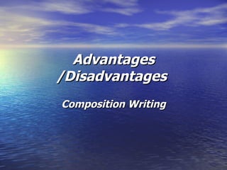 Advantages /Disadvantages   Composition Writing 