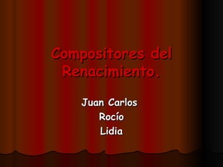 Compositores del Renacimiento. Juan Carlos  Rocío Lidia 