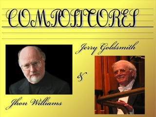 COMPOSITORES
COMPOSITORES
                Jerry Goldsmith

                &
Jhon Williams
 