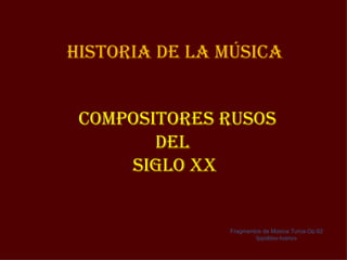 Historia de la MÚsiCa


 CoMpositores rUsos
        del
     siGlo XX


               Fragmentos de Música Turca Op.62
                       Ippolitov-Ivanov
 