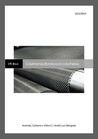 0 Compósitos Reforçados com Fibras
10/2/2014
Aramida, Carbono e Vidro-E | André Luiz Morgado
VR-BAJA COMPÓSITOS REFORÇADOS COM FIBRAS
 