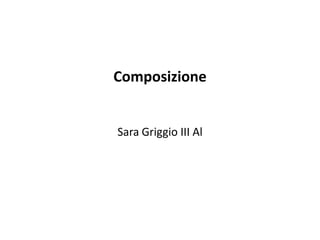 Composizione


Sara Griggio III Al
 