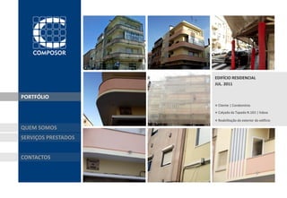 EDIFÍCIO RESIDENCIAL
                     JUL. 2011


PORTFÓLIO
                     » Cliente | Condomínio
                     » Calçada da Tapada N.163 | lisboa
                     » Reabilitação do exterior do edifício
QUEM SOMOS
SERVIÇOS PRESTADOS


CONTACTOS
 