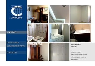 PORTFÓLIO




QUEM SOMOS
                     APARTAMENTO
SERVIÇOS PRESTADOS   JUN. 2012


CONTACTOS            » Cliente | Privado
                     » Rua Fernão Lopes N.5 | Oeiras
                     » Remodelação do interior do
                     apartamento
 