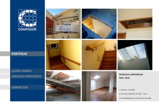 PORTFÓLIO




QUEM SOMOS
                     MORADIA UNIFAMILAR
SERVIÇOS PRESTADOS   NOV. 2010


CONTACTOS
                     » Cliente | Privado
                     » Rua dos canteiros N. 362 | Tires
                     » Remodelação do interior da moradia
 