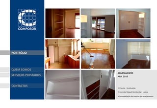 PORTFÓLIO




QUEM SOMOS
                     APARTAMENTO
SERVIÇOS PRESTADOS   ABR. 2010


CONTACTOS
                     » Cliente | Instituição
                     » Avenida Miguel Bombarda | Lisboa
                     » Remodelação do interior do apartamento
 