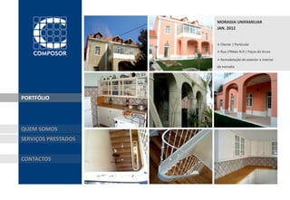 MORADIA UNIFAMILIAR
                     JAN. 2012


                     » Cliente | Particular
                     » Rua 1ºMaio N.9 | Paços de Arcos
                     » Remodelação do exterior e interior
                     da moradia




PORTFÓLIO




QUEM SOMOS
SERVIÇOS PRESTADOS


CONTACTOS
 