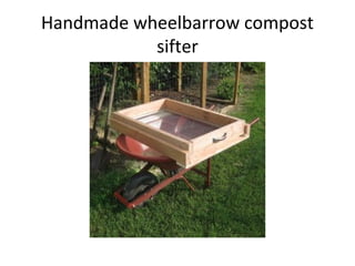 Handmade wheelbarrow compost
           sifter
 