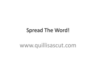 Spread The Word!
www.quillisascut.com