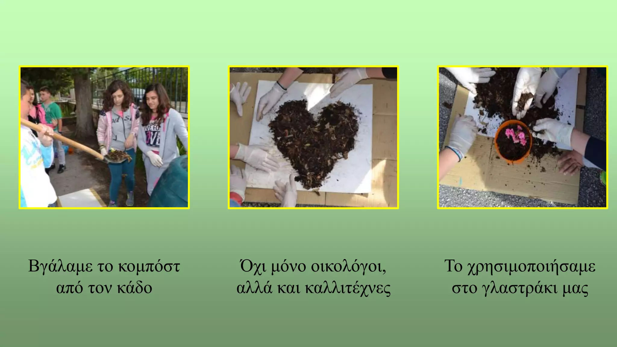 Βγάλαμε το κομπόστ
από τον κάδο
Όχι μόνο οικολόγοι,
αλλά και καλλιτέχνες
Το χρησιμοποιήσαμε
στο γλαστράκι μας
 