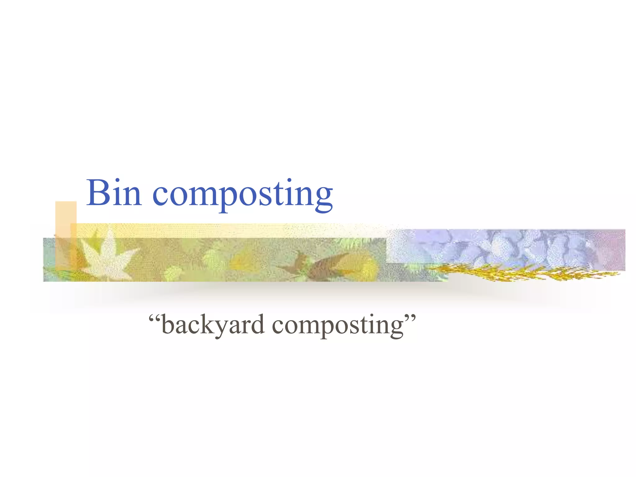 Bin composting
“backyard composting”
 