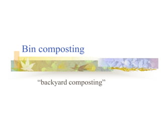 Bin composting
“backyard composting”
 
