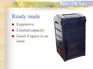 Ready made
 Expensive
 Limited capacity
 Good if space is an
issue
 