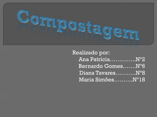 Realizado por:
  Ana Patrícia…………..Nº2
  Bernardo Gomes…….Nº6
  Diana Tavares…….….Nº8
  Maria Simões……….Nº18
 